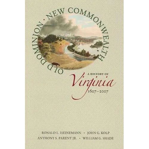 Old Dominion, New Commonwealth: A History of Virginia, 1607-2007