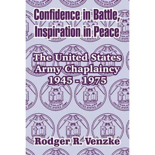 Confidence in Battle, Inspiration in Peace: The United States Army Chaplaincy 1945 - 1975