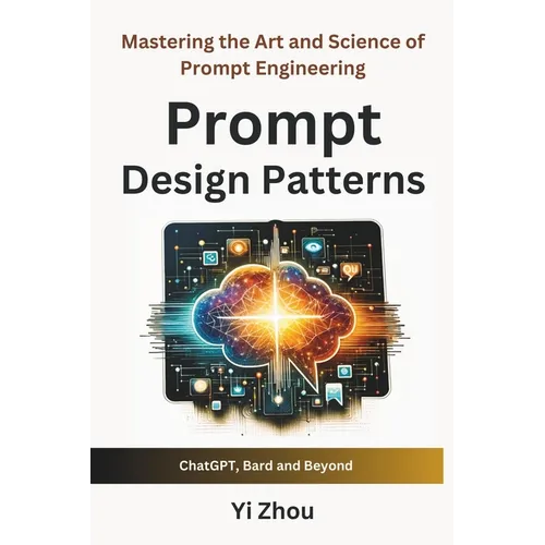 Prompt Design Patterns: Mastering the Art and Science of Prompt Engineering - Paperback