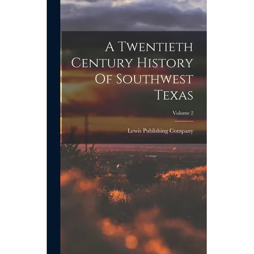 A Twentieth Century History Of Southwest Texas; Volume 2