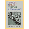 Seattle and the Roots of Urban Sustainability: Inventing Ecotopia