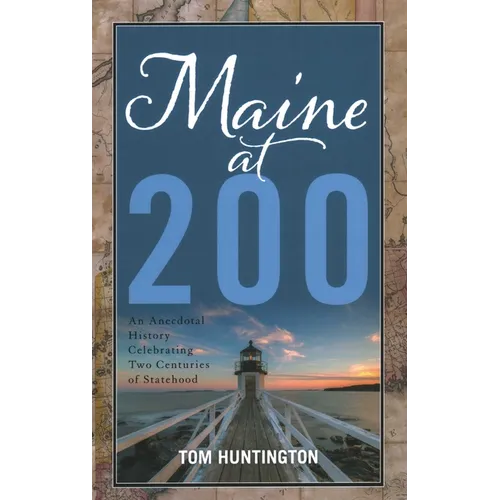 Maine at 200: An Anecdotal History Celebrating Two Centuries of Statehood