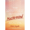 The Monthly Giving Mastermind: A Framework to Build, Grow & Sustain Subscriptions for Good - Paperback