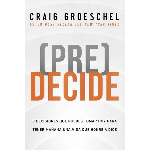 (Pre)Decide: 7 Decisiones Que Puedes Tomar Hoy Para La Vida Que Quieres Vivir Mañana - Paperback