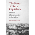 The Roots of Rural Capitalism: Western Massachusetts, 1780-1860