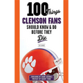 100 Things Clemson Fans Should Know & Do Before They Die - Paperback