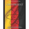 Uranprojekt: The History and Legacy of Nazi Germany's Nuclear Weapons Program during World War II