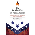 The Ku Klux Klan in 1920s Arkansas: How Protestant White Nationalism Came to Rule a State