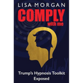 Comply with Me: Trump's Hypnosis Toolkit Exposed - Paperback