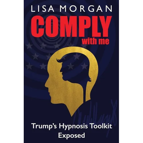 Comply with Me: Trump's Hypnosis Toolkit Exposed - Paperback