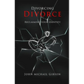 Divorcing Divorce: Reclaiming Your Identity - Paperback
