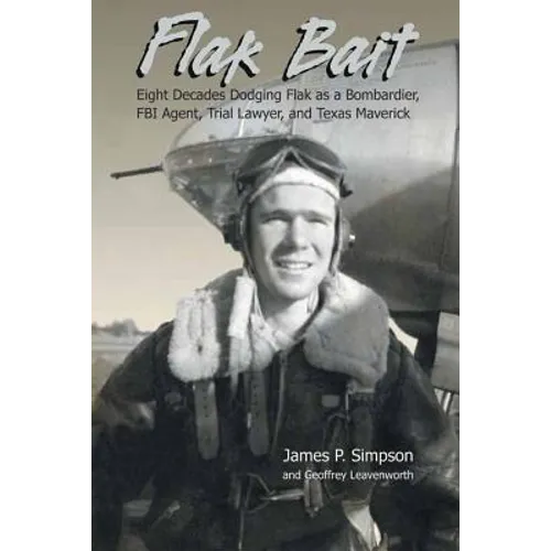 Flak Bait: Eight Decades Dodging Flak as a Bombardier, FBI Agent, Trial Lawyer, and Texas Maverick