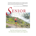 Senior Fitness: The Diet and Exercise Program for Maximum Health and Longevity - Paperback