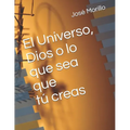 El Universo, Dios O Lo Que Sea Que Tu Creas. - Paperback