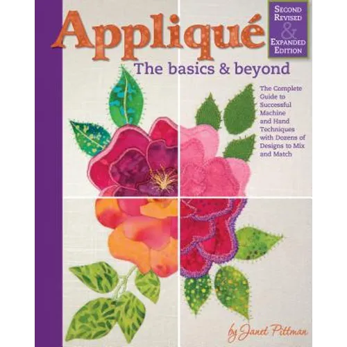 Applique: The Basics & Beyond, Second Revised & Expanded Edition: The Complete Guide to Successful Machine and Hand Techniques with Dozens of Designs - Hardcover