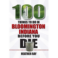 100 Things to Do in Bloomington, Indiana, Before You Die - Paperback