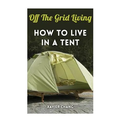 Off The Grid Living: How To Live In A Tent