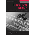 B-17s Over Berlin: Personal Stories from the 95th Bomb Group