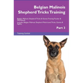 Belgian Malinois Shepherd Tricks Training Belgian Malinois Shepherd Tricks & Games Training Tracker & Workbook. Includes: Belgian Malinois Shepherd Mu - Paperback