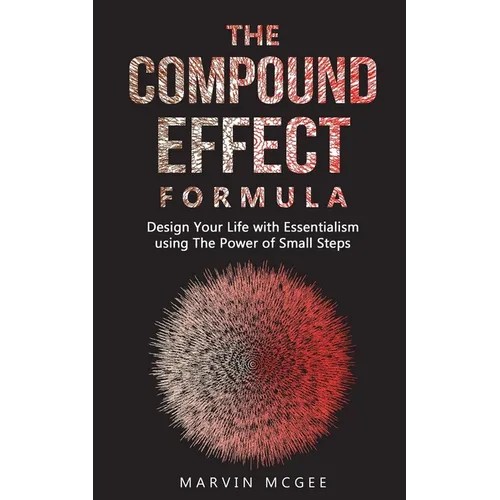 The Compound Effect Formula: Design Your Life with Essentialism using The Power of Small Steps - Paperback