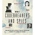 WWII Codebreakers and Spies: How British Intelligence & Special Operations Changed the Course of History - Hardcover