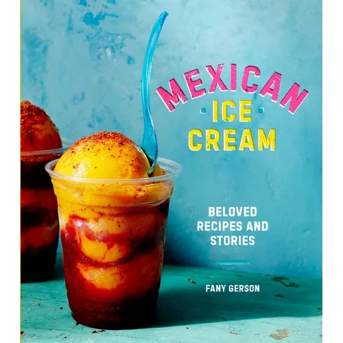 Mexican Ice Cream: Beloved Recipes and Stories [A Cookbook] - Hardcover