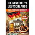 Die Geschichte Deutschlands: Krieg, Frieden und Fortschritt