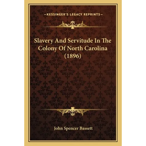 Slavery and Servitude in the Colony of North Carolina (1896) - Paperback