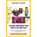 Arduino Junior: Learn Arduino For Kids can be Fun - Paperback