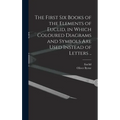 The First Six Books of the Elements of Euclid, in Which Coloured Diagrams and Symbols Are Used Instead of Letters .. - Hardcover