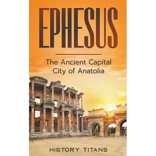 Ephesus: The Ancient Capital City of Anatolia - Paperback
