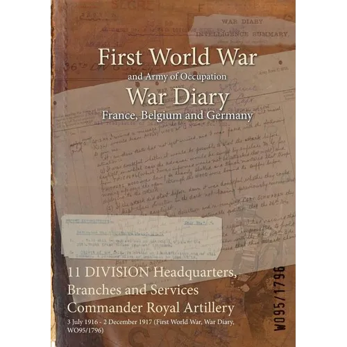 11 DIVISION Headquarters, Branches and Services Commander Royal Artillery: 3 July 1916 - 2 December 1917 (First World War, War Diary, WO95/1796)
