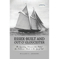 Essex-Built and Out O' Gloucester: The Legendary Schooners that Fished the Northwest Atlantic in the Age of Sail