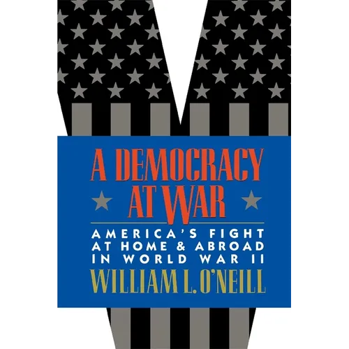 A Democracy at War: America's Fight at Home and Abroad in World War II