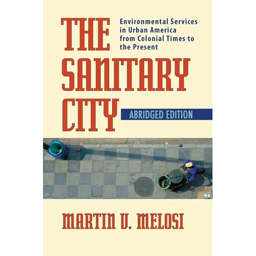 The Sanitary City: Environmental Services in Urban America from Colonial Times to the Present