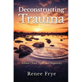 Deconstructing Trauma: Release Chaos, Pain, and Negativity - Paperback