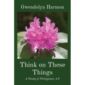 Think on These Things: A Study of Philippians 4:8 - Paperback