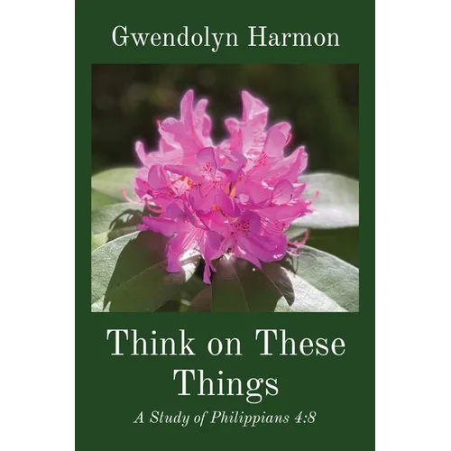 Think on These Things: A Study of Philippians 4:8 - Paperback