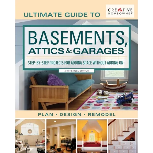 Ultimate Guide to Basements, Attics & Garages, 3rd Revised Edition: Step-By-Step Projects for Adding Space Without Adding on - Paperback