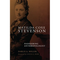 Matilda Coxe Stevenson: Pioneering Anthropologist - Paperback