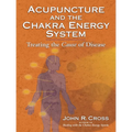 Acupuncture and the Chakra Energy System: Treating the Cause of Disease - Paperback