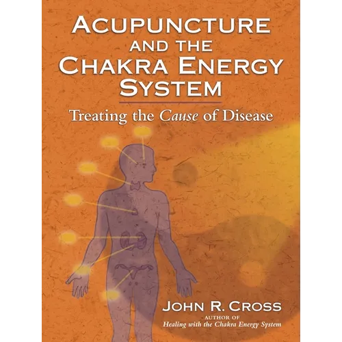 Acupuncture and the Chakra Energy System: Treating the Cause of Disease - Paperback