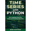 Time Series with Python: How to Implement Time Series Analysis and Forecasting Using Python - Hardcover