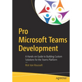 Pro Microsoft Teams Development: A Hands-On Guide to Building Custom Solutions for the Teams Platform - Paperback