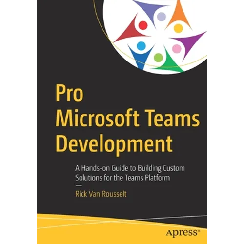 Pro Microsoft Teams Development: A Hands-On Guide to Building Custom Solutions for the Teams Platform - Paperback