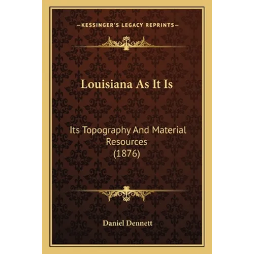 Louisiana As It Is: Its Topography And Material Resources (1876)