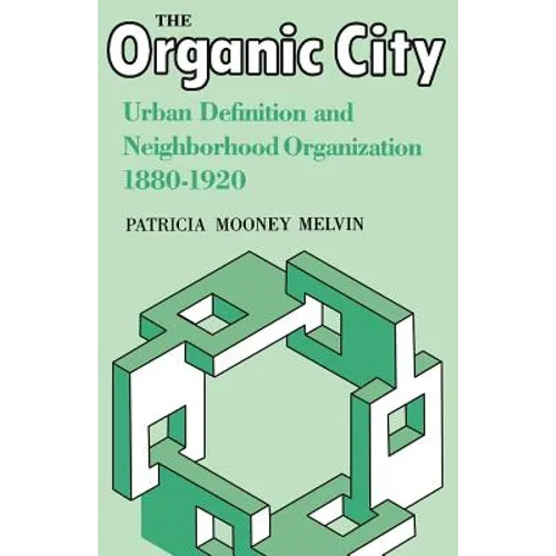 The Organic City: Urban Definition and Neighborhood Organization 1880-1920