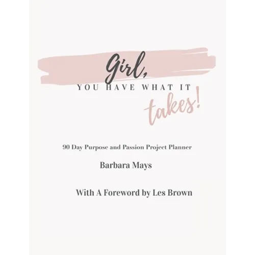 Girl, You Have What It Takes!: 90 Day Purpose and Passion Project Planner - Paperback