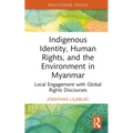 Indigenous Identity, Human Rights, and the Environment in Myanmar: Local Engagement with Global Rights Discourses - Hardcover