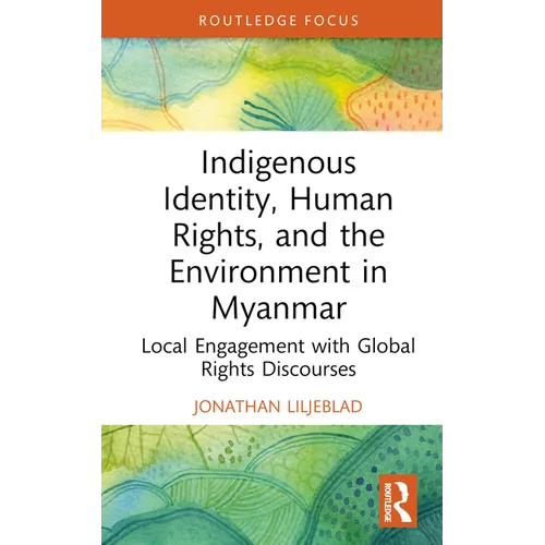 Indigenous Identity, Human Rights, and the Environment in Myanmar: Local Engagement with Global Rights Discourses - Hardcover